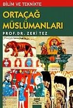 Bilim ve Teknikte Ortaçağ Müslümanları Prof. Dr. Zeki Tez  - Kitap