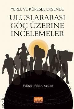 Yerel ve Küresel Eksende Uluslararası Göç Üzerine İncelemeler Erkan Arslan  - Kitap