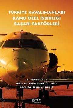 Türkiye Havalimanları Kamu Özel İşbirliği Başarı Faktörleri Prof. Dr. Bekir Sami Oğuztürk, Prof. Dr. Ferhan Şengür, Dr. Mehmet Atın  - Kitap