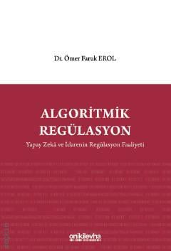 Algoritmik Regülasyon: Yapay Zeka ve İdarenin Regülasyon Faaliyeti Dr. Ömer Faruk Erol  - Kitap