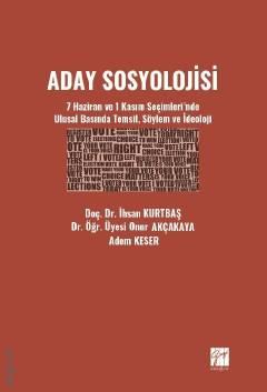 Aday Sosyolojisi 7 Haziran ve 1 Kasım Seçimleri'nde Ulusal Basında Temsil, Söylem ve İdeoloji Doç. Dr. İhsan Kurtbaş, Dr. Öğr. Üyesi Onur Akçakaya, Adem Keser  - Kitap