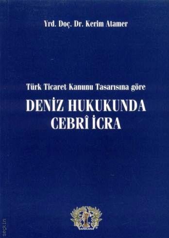 Türk Ticaret Kanunu Tasarısına Göre Deniz Hukukunda Cebri İcra Kerim Atamer  - Kitap