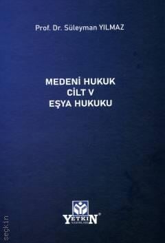 Medeni Hukuk Cilt – V Eşya Hukuku  Prof. Dr. Süleyman Yılmaz  - Kitap