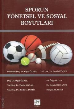 Sporun Yönetsel ve Sosyal Boyutları Seçilmiş Konular Doç. Dr. Oğuz Özbek, Yrd. Doç. Dr. Funda Koçak  - Kitap