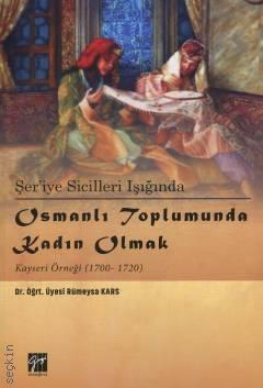 Şer'iye Sicilleri Işığında Osmanlı Toplumunda Kadın Olmak Kayseri Örneği (1700 – 1720) Dr. Öğr. Üyesi Rümeysa Kars  - Kitap