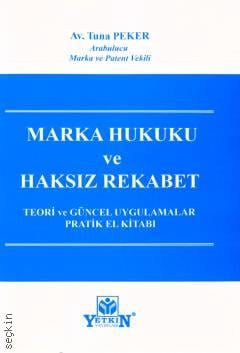 Marka Hukuku ve Haksız Rekabet Teori ve Güncel Uygulamalar Pratik El Kitabı Av. Tuna Peker  - Kitap