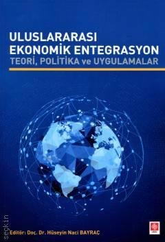 Uluslararası Ekonomik Entegrasyon Teori, Politika ve Uygulamalar Doç. Dr. H. Naci Bayraç  - Kitap