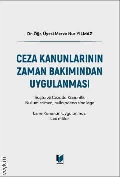 Ceza Kanunlarının Zaman Bakımından Uygulanması Dr. Öğr. Üyesi Merve Nur Yılmaz  - Kitap