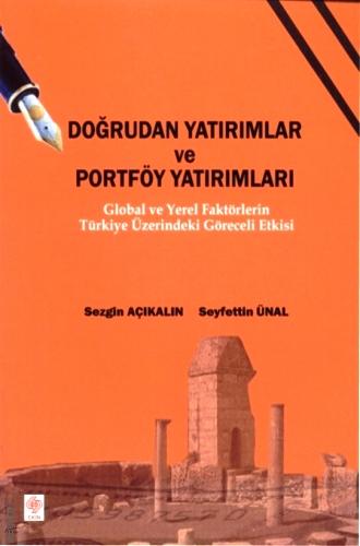 Doğrudan Yatırımlar ve Portföy Yatırımları Global ve Yerel Faktörlerin Türkiye Üzerindeki Göreceli Etkisi Sezgin Açıkalın, Seyfettin Ünal  - Kitap