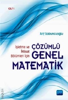 İşletme ve İktisat Bölümleri İçin Çözümlü Genel Matematik – Cilt: 1 Arif Sabuncuoğlu  - Kitap