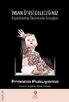 İnsan Ötesi Geleceğimiz: Biyoteknoloji Francis Fukuyama  - Kitap