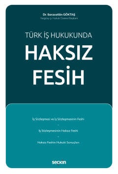 Türk İş Hukukunda Haksız Fesih Dr. Seracettin Göktaş  - Kitap