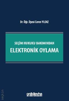 Seçim Hukuku Bakımından Elektronik Oylama Dr. Öğr. Üyesi Ceren Yıldız  - Kitap