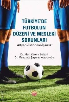 Türkiye'de Futbolun Düzeni ve Mesleki Sorunları Altyapı–İstihdam–İşsizlik Dr.  Mert Kerem Zelyurt, Dr. Muazzez Şaşmaz Ataçocuğu  - Kitap