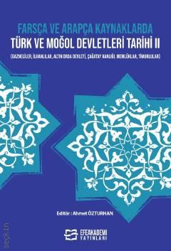 Farsça ve Arapça Kaynaklarda Türk ve Moğol Devletleri Tarihi – II (Gazneliler, İlhanlilar, Altin Orda Devleti, Çağatay Hanliği, Memlûklar, Timurlular) Ahmet Özturhan  - Kitap