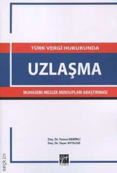 Türk Vergi Hukukunda Uzlaşma Muhasebe Meslek Mensupları Araştırması Doç. Dr. Yunus Demirli, Doç. Dr. Yaşar Ayyıldız  - Kitap