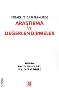 İktisadi ve İdari Bilimlerde Araştırma ve Değerlendirmeler Prof. Dr. Mustafa Kırlı, Doç. Dr. Sibel Aybarç  - Kitap