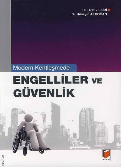 Modern Kentleşmede Engelliler ve Güvenlik Dr. Sıddık Ekici, Dr. Hüseyin Akdoğan  - Kitap