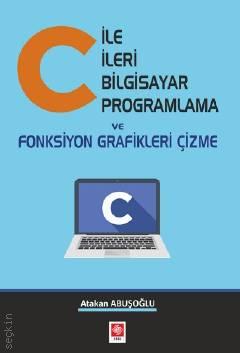 C ile İleri Bilgisayar Programlama ve Fonksiyon Grafikleri Çizme Atakan Abuşoğlu  - Kitap