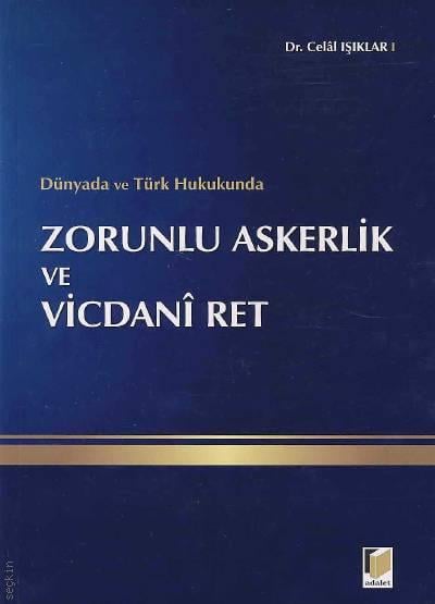 Dünyada ve Türk Hukukunda Zorunlu Askerlik ve Vicdani Ret Dr. Celal Işıklar  - Kitap