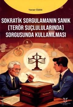 Sokratik Sorgulamanın Sanık (Terör Suçlularında) Sorgusunda Kullanılması Yener Özen