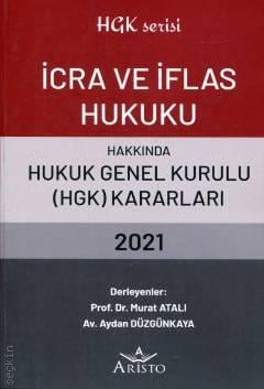 İcra ve İflas Hukuku Hakkında Hukuk Genel Kurulu Kararları  2021 Prof. Dr. Murat Atalı  - Kitap