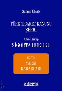 Türk Ticaret Kanunu Şerhi Altıncı Kitap: Sigorta Hukuku– Cilt: V Yargı Kararları Prof. Dr. Samim Ünan  - Kitap