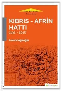 Kıbrıs–Afrin Hattı (1192 – 2018) Levent Ağaoğlu  - Kitap