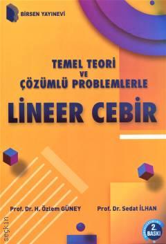 Temel Teori ve Çözümlü Problemlerle Lineer Cebir Prof. Dr. H. Özlem Güney, Prof. Dr. Sedat İlhan  - Kitap