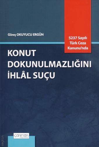 5237 Sayılı Türk Ceza Kanunu'nda Konut Dokunulmazlığını İhlal Suçu Güneş Okuyucu Ergün  - Kitap