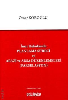 İmar Hukukunda Planlama Süreci ve Arazi ve Arsa Düzenlemeleri (Parselasyon) Ömer Köroğlu  - Kitap