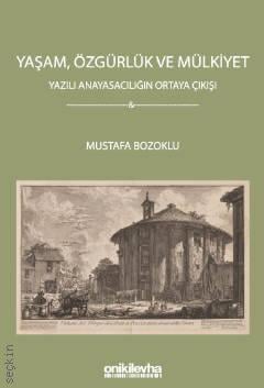 Yaşam, Özgürlük ve Mülkiyet Yazılı Anayasacılığın Ortaya Çıkışı Mustafa Bozoklu  - Kitap