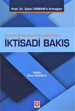 Değişim ve Dönüşüm Perspektifinden İktisadi Bakış Prof. Dr. Sabri Orman'a Armağan İlhan Eroğlu  - Kitap