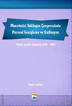 Monetarist Yaklaşım Çerçevesinde Parasal Genişleme ve Enflasyon Türkiye İçin Bir Uygulama (1970 – 1990) Hasan İslatince  - Kitap