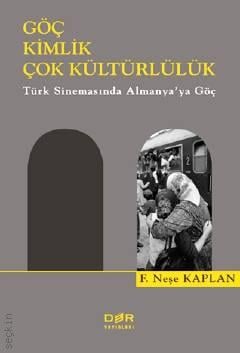 Göç – Kimlik – Çok Kültürlülük Türk Sinemasında Almanya'ya Göç F. Neşe Kaplan  - Kitap