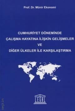Cumhuriyet Döneminde Çalışma Hayatına İlişkin Gelişmeler ve Diğer Ülkeler ile Karşılaştırma Prof. Dr. Münir Ekonomi  - Kitap