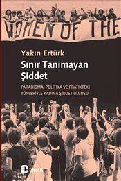 Sınır Tanımayan Şiddet Paradigma, Politika ve Pratikteki Yönleriyle Kadına Şiddet Olgusu Yakın Ertürk  - Kitap