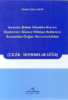 Anonim Şirket Yönetim Kurulu Üyelerinin Güveni Kötüye Kullanma Suçundan Doğan Sorumlulukları Rasim Can Çakır