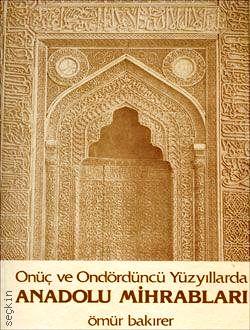 Onüç ve Ondördüncü Yüzyıllar'da Anadolu Mihrabları 
 Ömür Bakırer  - Kitap