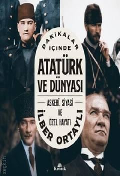 Dakikalar İçinde Atatürk ve Dünyası Askeri Siyasi ve Özel Hayatı Prof. Dr. İlber Ortaylı  - Kitap