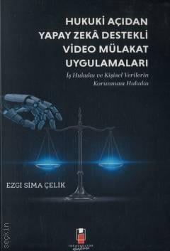 Hukuki Açıdan Yapay Zeka Destekli Video Mülakat Uygulamaları İş Hukuku ve Kişisel Verilerin Korunması Hukuku Ezgi Sima Çelik  - Kitap