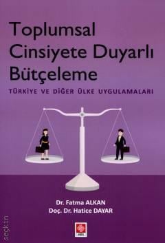 Toplumsal Cinsiyete Duyarlı Bütçeleme Türkiye ve Diğer Ülke Uygulamaları Doç. Dr. Hatice Dayar, Dr. Fatma Alkan  - Kitap
