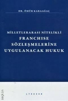 Milletlerarası Nitelikli  Franchise Sözleşmelerine Uygulanacak Hukuk Dr. Ömür Karaağaç  - Kitap