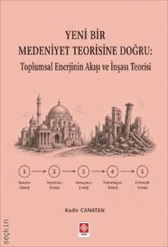 Yeni Bir Medeniyet Teorisine Doğru Toplumsal Enerjinin Akışı ve İnşası Teorisi Kadir Canatan  - Kitap