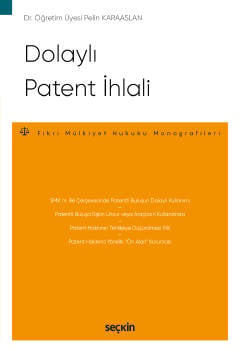 Dolaylı Patent İhlali – Fikri Mülkiyet Hukuku Monografileri – Dr. Öğr. Üyesi Pelin Karaaslan  - Kitap
