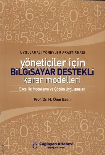 Uygulamalı Yöneylem AraştırmasI Yöneticiler İçin Bilgisayar Destekli Karar Modelleri (Excel İle Modelleme ve Çözüm Uygulamaları) Prof. Dr. H. Öner Esen  - Kitap