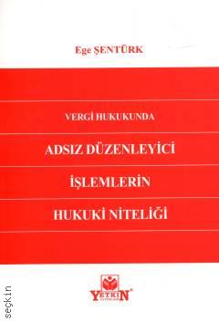 Vergi Hukukunda Adsız Düzenleyici İşlemlerin Hukuki Niteliği Ege Şentürk  - Kitap