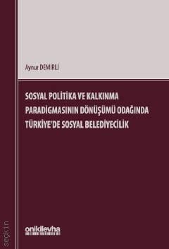 Sosyal Politika ve Kalkınma Paradigmasının Dönüşümü Odağında Türkiye'de Sosyal Belediyecilik Aynur Demirli  - Kitap