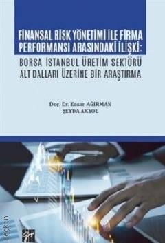 Finansal Risk Yönetimi İle Firma Performansı Arasındaki İlişki Borsa İstanbul Üretim Sektörü Alt Dalları Üzerine Bir Araştırma Doç. Dr. Ensar Ağırman, Şeyda Akyol  - Kitap