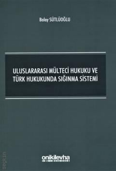 Uluslararası Mülteci Hukuku ve Türk Hukukunda Sığınma Sistemi Balay Sütlüoğlu